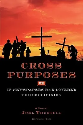 Cross Purposes, or, If Newspapers Had Covered the Crucifixion - Cross Purposes, Or, If Newspapers Had Covered the Crucifixion
