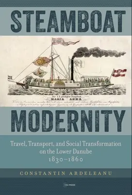 Parník modernity: Cestovanie, doprava a spoločenská transformácia na dolnom Dunaji v rokoch 1830-1860 - Steamboat Modernity: Travel, Transport, and Social Transformation on the Lower Danube, 1830-1860