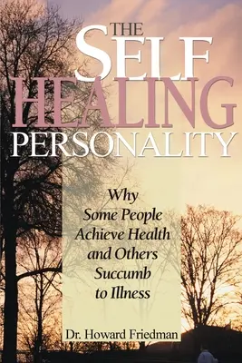 Sebavýchova osobnosti: Prečo niektorí ľudia dosiahnu zdravie a iní podľahnú chorobe - The Self-Healing Personality: Why Some People Achieve Health and Others Succumb to Illness
