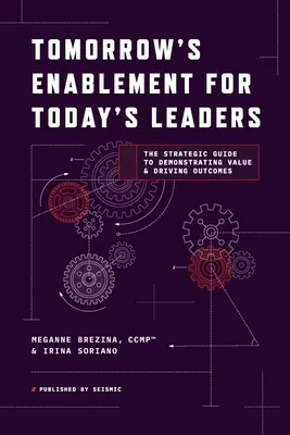 Zajtrajšie možnosti pre dnešných lídrov: Strategická príručka na preukázanie hodnoty a dosahovanie výsledkov - Tomorrow's Enablement for Today's Leaders: The Strategic Guide to Demonstrating Value & Driving Outcomes