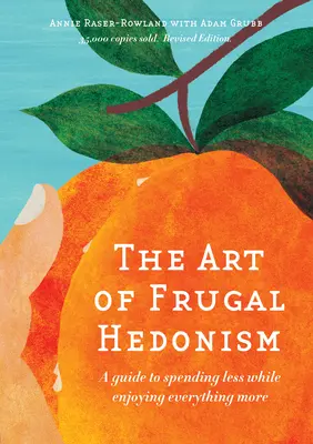 Umenie šetrného hedonizmu, revidované vydanie: Sprievodca, ako míňať menej a zároveň si všetko viac užívať - The Art of Frugal Hedonism, Revised Edition: A Guide to Spending Less While Enjoying Everything More