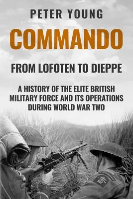 Komando: História elitných britských vojenských síl a ich operácií v druhej svetovej vojne - Commando: A History of the Elite British Military Force and Its Operations in World War Two