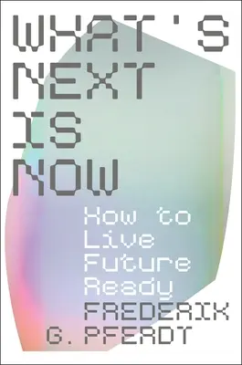 Čo je ďalej, je teraz: Ako žiť pripravený na budúcnosť - What's Next Is Now: How to Live Future Ready