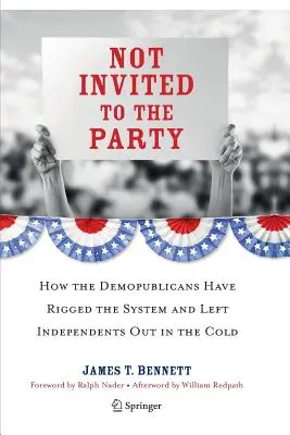 Nepozvaní na večierok: Ako demokrati zmanipulovali systém a nechali nezávislých ľudí na holičkách - Not Invited to the Party: How the Demopublicans Have Rigged the System and Left Independents Out in the Cold