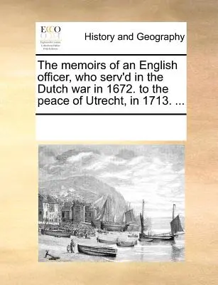 Spomienky anglického dôstojníka, ktorý slúžil v holandskej vojne v roku 1672. na Utrechtský mier v roku 1713. ... - The Memoirs of an English Officer, Who Serv'd in the Dutch War in 1672. to the Peace of Utrecht, in 1713. ...