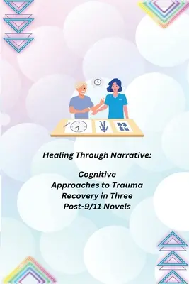 Liečenie prostredníctvom rozprávania: Kognitívne prístupy k zotaveniu z traumy v troch románoch po 11. septembri - Healing Through Narrative: Cognitive Approaches to Trauma Recovery in Three Post-9/11 Novels