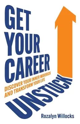 Odštartujte svoju kariéru: Objavte svojho vnútorného mavericka a premeňte svoj život - Get Your Career Unstuck: Discover Your Inner Maverick and Transform Your Life