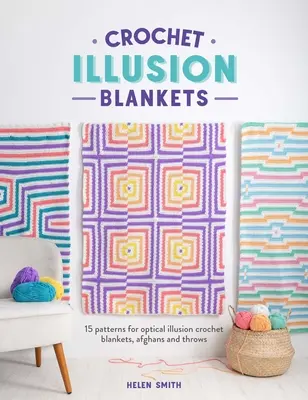 Háčkované deky s ilúziou: 15 vzorov na háčkované deky, afgány a hody s optickými ilúziami - Crochet Illusion Blankets: 15 Patterns for Optical Illusion Crochet Blankets, Afghans and Throws