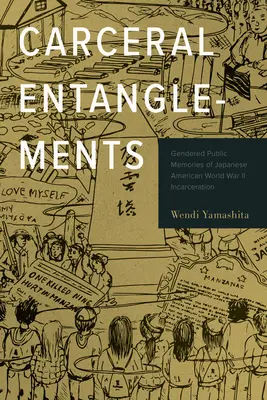 Carceral Entanglements: Carceral Entanglements: Carceral Entanglements: Carceral Entanglements: Verejné spomienky na uväznenie Japoncov počas druhej svetovej vojny: rodovo podmienené verejné spomienky - Carceral Entanglements: Gendered Public Memories of Japanese American World War II Incarceration