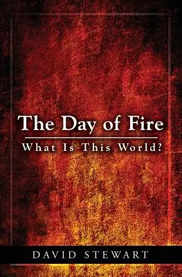 Deň ohňa: Čo je tento svet? - The Day of Fire: What Is This World?