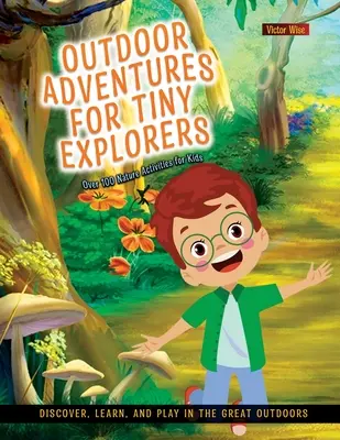 Outdoorové dobrodružstvá pre malých prieskumníkov: Objaviť, učiť sa a hrať sa v prírode - Outdoor Adventures for Tiny Explorers: Discover, Learn, and Play in the Great Outdoors