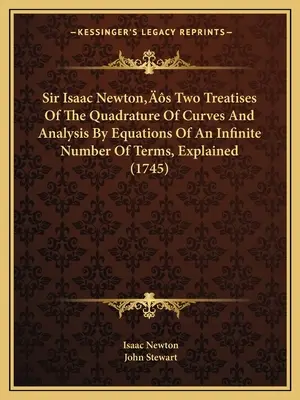 Dve pojednania sira Isaaca Newtona o kvadratúre kriviek a analýze pomocou rovníc s nekonečným počtom členov, vysvetlené - Sir Isaac Newton's Two Treatises Of The Quadrature Of Curves And Analysis By Equations Of An Infinite Number Of Terms, Explained