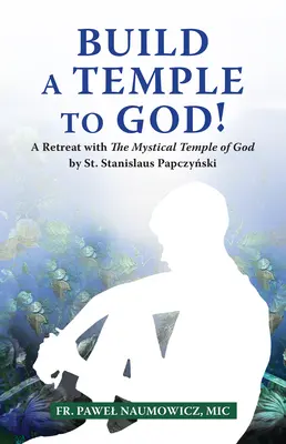 Postavte Bohu chrám! Stanislava Papczyńského - Build a Temple to God!: A Retreat with the Mystical Temple of God by St. Stanislaus Papczyński