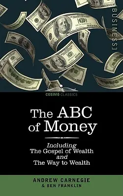 Abeceda peňazí: Vrátane evanjelia o bohatstve a cesty k bohatstvu - The ABC of Money: Including, the Gospel of Wealth and the Way to Wealth