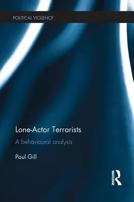 Teroristi - osamelí herci: Analýza správania - Lone-Actor Terrorists: A Behavioural Analysis