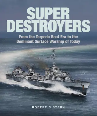 Super ničitelia: Od éry torpédových člnov po dominantnú hladinovú vojnovú loď súčasnosti - Super Destroyers: From the Torpedo Boat Era to the Dominant Surface Warship of Today