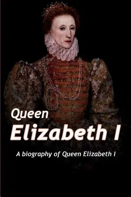 Kráľovná Alžbeta: Životopis kráľovnej Alžbety - Queen Elizabeth: A Biography of Queen Elizabeth