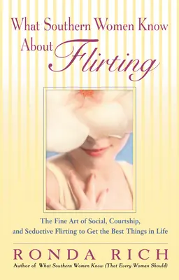 Čo vedia južanské ženy o flirtovaní: Ako získať tie najlepšie veci v živote: Jemné umenie spoločenského, dvorného a zvodného flirtovania - What Southern Women Know About Flirting: The Fine Art of Social, Courtship, and Seductive Flirting to Get the Best Things in Life