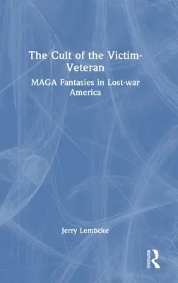 Kult obete - veterána: MAGA Fantasies in Lost-war America - The Cult of the Victim-Veteran: MAGA Fantasies in Lost-war America