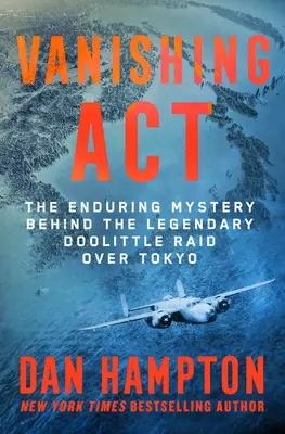 Miznúce ACT: Záhada legendárneho Doolittleovho náletu nad Tokio - Vanishing ACT: The Enduring Mystery Behind the Legendary Doolittle Raid Over Tokyo