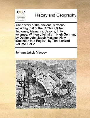 Dejiny starých Germánov; vrátane dejín Cimbrov, Keltov, Teutónov, Alemanov, Sasov, V dvoch zväzkoch. Pôvodne napísané vo vysokej nemčine - The history of the ancient Germans; including that of the Cimbri, Celt, Teutones, Alemanni, Saxons, In two volumes. Written originally in High German