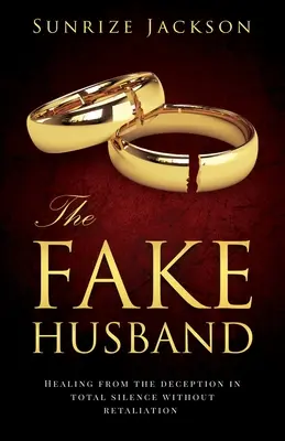 Falošný manžel: Uzdravenie z podvodu v úplnej tichosti bez odvety - The Fake Husband: Healing From the Deception In Total Silence Without Retaliation