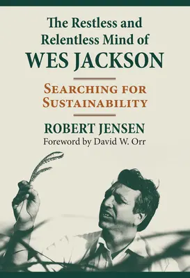 Nepokojná a neúnavná myseľ Wesa Jacksona: Hľadanie udržateľnosti - The Restless and Relentless Mind of Wes Jackson: Searching for Sustainability