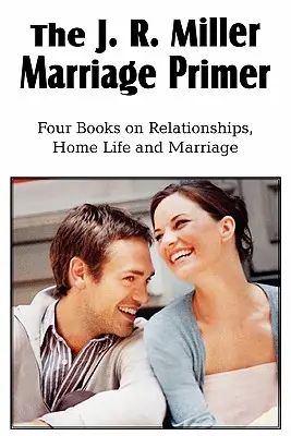 J. R. Miller Marriage Primer, The Marriage Alter, Girls Faults and Ideals, Young Men Faults and Ideals, Secrets of Happy Home Life - The J. R. Miller Marriage Primer, the Marriage Alter, Girls Faults and Ideals, Young Men Faults and Ideals, Secrets of Happy Home Life