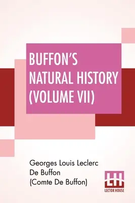 Buffonova prírodoveda (VII. diel): Obsahuje teóriu Zeme, ktorú z francúzštiny preložil James Smith Barr v desiatich zväzkoch s poznámkami - Buffon's Natural History (Volume VII): Containing A Theory Of The Earth Translated With Noted From French By James Smith Barr In Ten Volumes