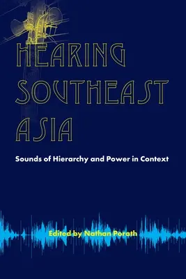 Počúvanie juhovýchodnej Ázie: Zvuky hierarchie a moci v kontexte - Hearing Southeast Asia: Sounds of Hierarchy and Power in Context