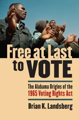 Konečne slobodne voliť: Alabamské počiatky zákona o volebných právach z roku 1965 - Free at Last to Vote: The Alabama Origins of the 1965 Voting Rights Act