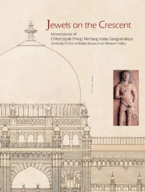 Klenoty na polmesiaci Čatrapátí Šivádží Mahárádž Vastu Sangrahalaja Bývalé múzeum princa z Walesu v západnej Indii - Jewels on the Crescent the Chatrapati Shivaji Maharaj Vastu Sangrahalaya Formerly Prince of Wales Museum of Western India