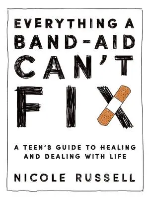 Všetko, čo sa nedá napraviť náplasťou: A Teen's Guide to Healing and Dealing with Life - Everything a Band-Aid Can't Fix: A Teen's Guide to Healing and Dealing with Life