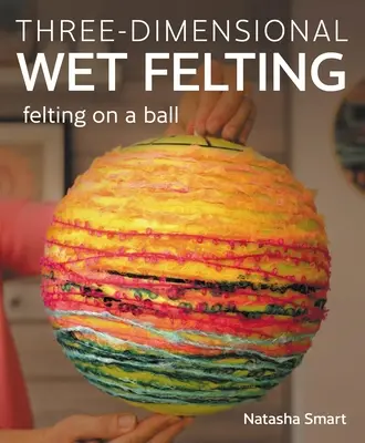 Trojrozmerné plstenie za mokra: Plstenie na klbku - Three-Dimensional Wet Felting: Felting on a Ball