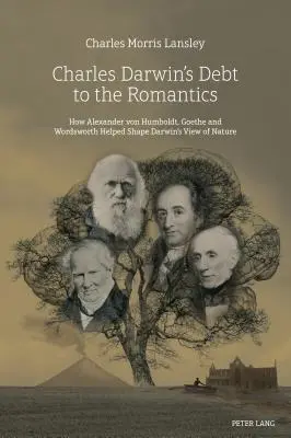 Dlh Charlesa Darwina voči romantikom: Ako Alexander von Humboldt, Goethe a Wordsworth pomáhali formovať Darwinov pohľad na prírodu - Charles Darwin's Debt to the Romantics: How Alexander von Humboldt, Goethe and Wordsworth Helped Shape Darwin's View of Nature