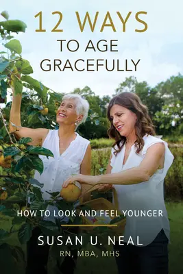 12 spôsobov, ako starnúť s gráciou: Ako vyzerať a cítiť sa mladšie - 12 Ways to Age Gracefully: How to Look and Feel Younger