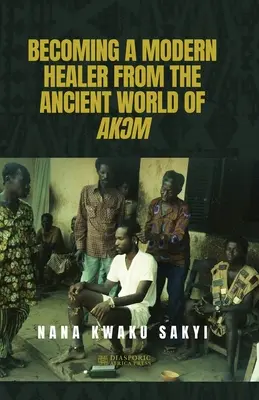 Stať sa moderným liečiteľom zo starovekého sveta akƆmu - Becoming a Modern Healer from the Ancient World of AkƆm