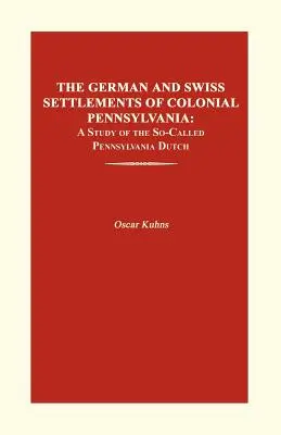 Nemecké a švajčiarske osady v koloniálnej Pensylvánii: A Study of the So-Called Pennsylvania Dutch (Štúdia o takzvaných pennsylvánskych Holanďanoch) - The German and Swiss Settlements of Colonial Pennsylvania: A Study of the So-Called Pennsylvania Dutch