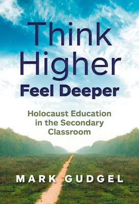 Myslite vyššie, cíťte hlbšie: Vzdelávanie o holokauste v triedach stredných škôl - Think Higher Feel Deeper: Holocaust Education in the Secondary Classroom