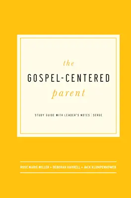 Rodič zameraný na evanjelium: Študijná príručka s poznámkami pre vedúcich - The Gospel-Centered Parent: Study Guide with Leader's Notes