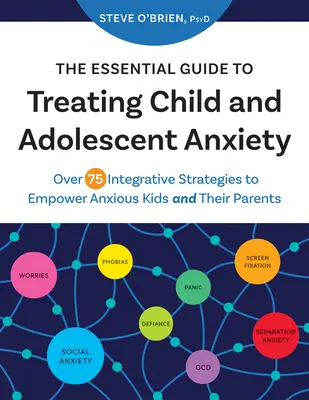Základný sprievodca liečbou úzkosti detí a dospievajúcich: Viac ako 75 integračných stratégií na posilnenie úzkostných detí a ich rodičov. - The Essential Guide to Treating Child and Adolescent Anxiety: Over 75 Integrative Strategies to Empower Anxious Kids and Their Parents