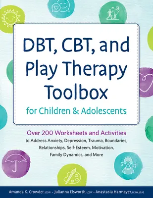 Dbt, Cbt, and Play Therapy Toolbox for Children and Adolescents (Dbt, Cbt a terapia hrou pre deti a dospievajúcich): Viac ako 200 pracovných listov a aktivít na riešenie úzkosti, depresie, traumy, hraníc - Dbt, Cbt, and Play Therapy Toolbox for Children and Adolescents: Over 200 Worksheets and Activities to Address Anxiety, Depression, Trauma, Boundaries
