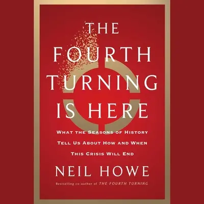 Štvrtý obrat je tu: Čo nám ročné obdobia histórie hovoria o tom, ako a kedy sa táto kríza skončí - The Fourth Turning Is Here: What the Seasons of History Tell Us about How and When This Crisis Will End
