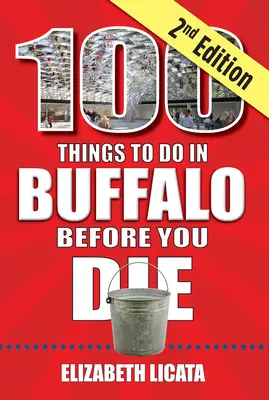 100 vecí, ktoré treba urobiť v Buffale, kým zomriete, 2. vydanie - 100 Things to Do in Buffalo Before You Die, 2nd Edition