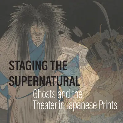 Inscenovanie nadprirodzena: Prízraky a divadlo v japonskej grafike - Staging the Supernatural: Ghosts and the Theater in Japanese Prints