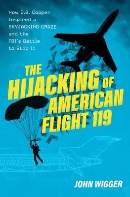 Únos amerického letu 119: Ako D. B. Cooper inšpiroval únosy lietadiel a boj FBI za ich zastavenie - The Hijacking of American Flight 119: How D.B. Cooper Inspired a Skyjacking Craze and the Fbi's Battle to Stop It