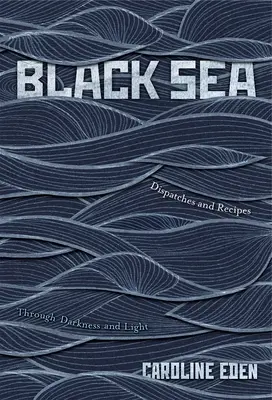 Čierne more: Čierne more - v tme a svetle: Námety a recepty z Čierneho mora - Black Sea: Dispatches and Recipes - Through Darkness and Light