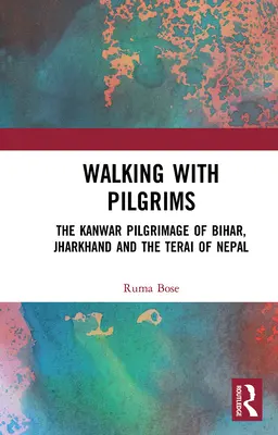 Putovanie s pútnikmi: Kanwarská púť v Biháre, Džhárkhande a nepálskom terai - Walking with Pilgrims: The Kanwar Pilgrimage of Bihar, Jharkhand and the Terai of Nepal