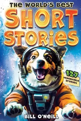 Najlepšie poviedky sveta: Svetové poviedky: 127 vtipných poviedok o neuveriteľných veciach, ktoré sa skutočne stali - The World's Best Short Stories: 127 Funny Short Stories About Unbelievable Stuff That Actually Happened
