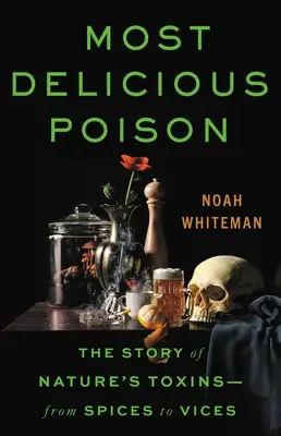 Najchutnejší jed: Príbeh prírodných toxínov - od korenín po necudnosti - Most Delicious Poison: The Story of Nature's Toxins--From Spices to Vices